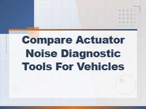 Actuator Noise Diagnostic Tools Comparison for Vehicle Repairs