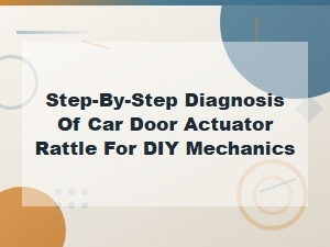 Step-By-Step Car Door Actuator Rattle Diagnosis for Diy Mechanics