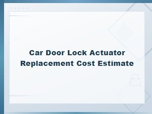 Estimating Car Door Lock Actuator Replacement Costs