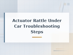 Actuator Rattle Under Car: How to Rule Out Other Causes